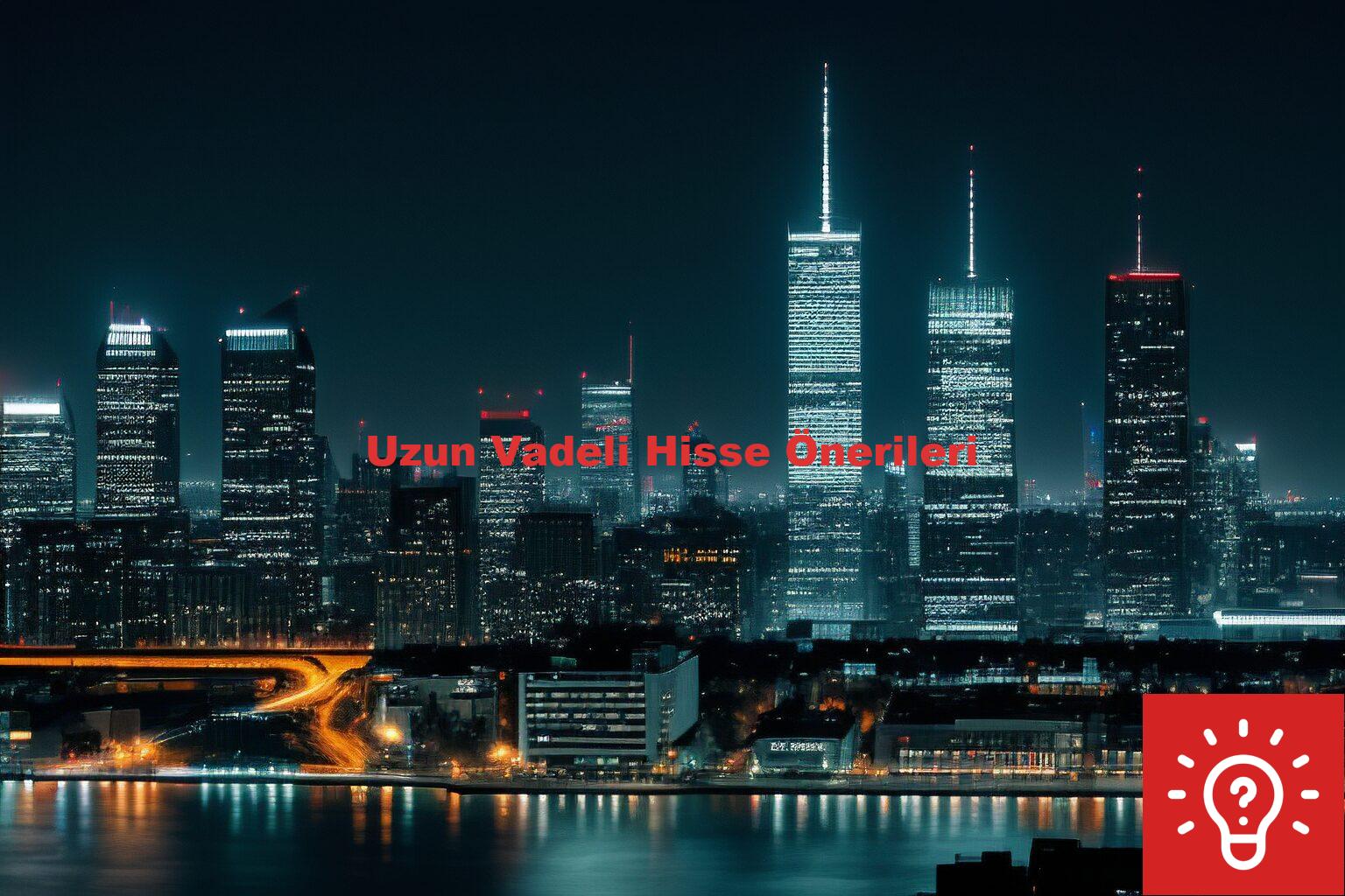 Uzun Vadeli Hisse Önerileri