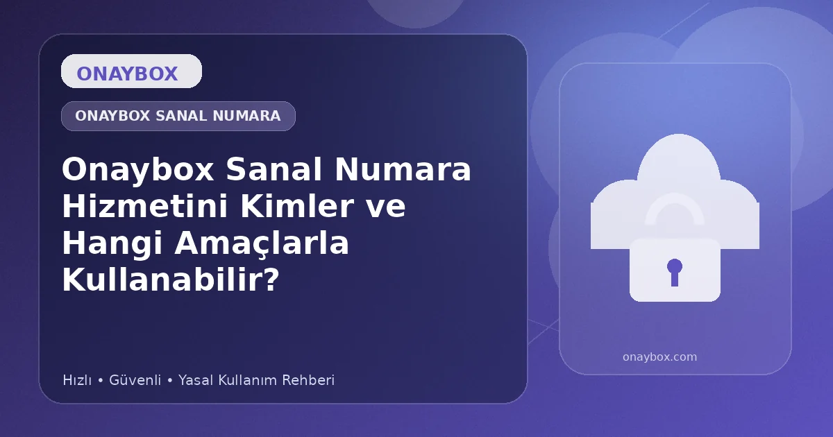 Onaybox Sanal Numara Hizmetini Kimler ve Hangi Amaçlarla Kullanabilir? - Onaybox sanal numara rehberi