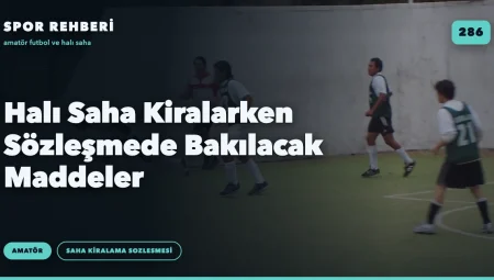 Halı Saha Kiralarken Sözleşmede Bakılacak Maddeler