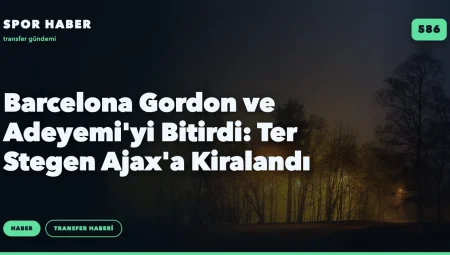 Barcelona Gordon ve Adeyemi’yi Bitirdi: Ter Stegen Ajax’a Kiralandı